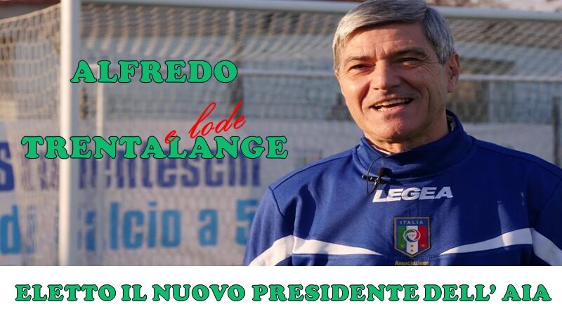 ALFREDO TRENTALANGE È IL NUOVO PRESIDENTE DELL’ASSOCIAZIONE ITALIANA ARBITRI!
